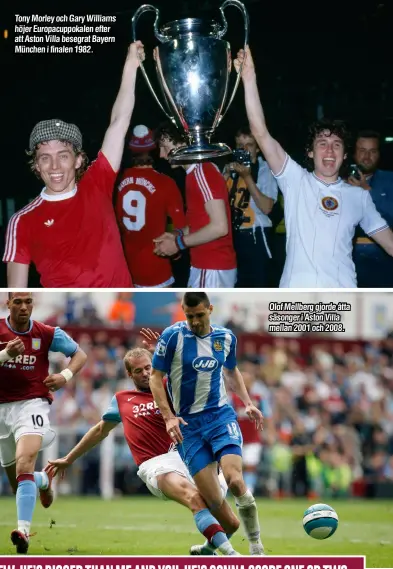  ??  ?? Tony Morley och Gary Williams höjer Europacupp­okalen efter att Aston Villa besegrat Bayern München i finalen 1982. Olof Mellberg gjorde åtta säsonger i Aston Villa mellan 2001 och 2008.