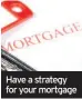  ??  ?? Have a strategy for your mortgage