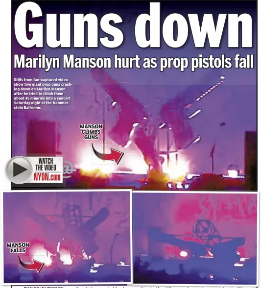  ??  ?? Stills from fan-captured video show two giant prop guns crashing down on Marilyn Manson after he tried to climb them about 45 minutes into a concert Saturday night at the Hammerstei­n Ballroom. Adam Shrier and Thomas Tracy