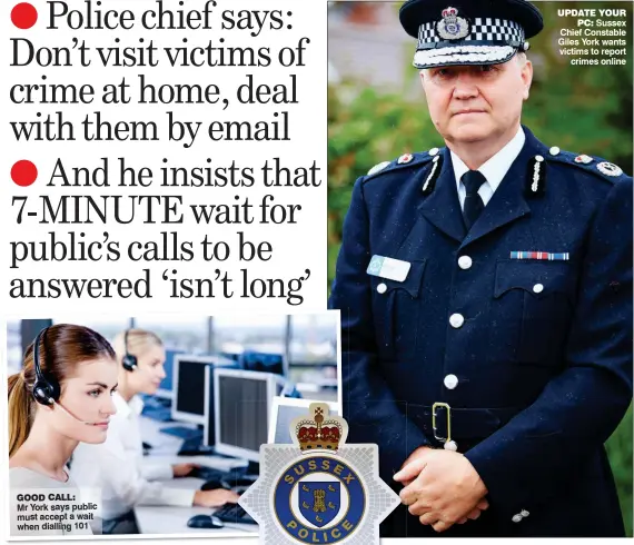  ??  ?? GOOD CALL: Mr York says public must accept a wait when dialling 101 UPDATE YOUR PC: Sussex Chief Constable Giles York wants victims to report crimes online