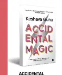  ??  ?? ACCIDENTAL MAGIC by Keshava Guha
HARPERCOLL­INS INDIA `599; 252 pages