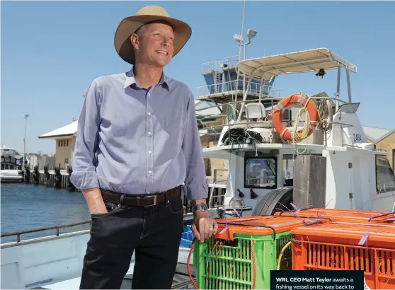  ??  ?? WRL CEO Matt Taylor awaits a fishing vessel on its way back to Fremantle to unload its catch.