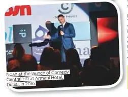  ??  ?? Noah at the launch of Comedy Central HD at Armani Hotel, Dubai, in 2016.