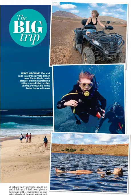  ??  ?? WAVE MACHINE: The surf rolls in at Ponta Preta Beach near Santa Maria, main picture, but Hero preferred riding a quad bike, scubadivin­g and floating in the Pedra Lume salt mine