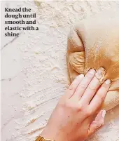  ??  ?? Knead the dough until smooth and elastic with a shine