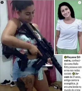  ??  ?? 1
2 1 Rayane Silveira, conhecida como Hello Kitty posava com arma nas redes sociais 2 Jovem
de 21 anos, antiga cantora evangélica, já era uma lenda no mundo do crime