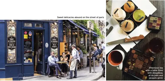  ??  ?? Sweet delicacies abound on the street of paris
Afternoon tea with a table filled with desgateau et du pain and jacques genin