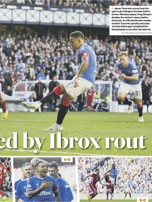  ?? PICTURES: ROB CASEY&CRAIG FOY/SNS ?? 4-0 2 James Tavernier scores from the spot to give Rangers the lead, before former Aberdeen player Greg Stewart doubles the visitors’ misery before the break. An Alfredo Morelos header, another Tavernier penalty and a late Jermain Defoe goal completed the thumping Ibrox win after the interval.
5-0