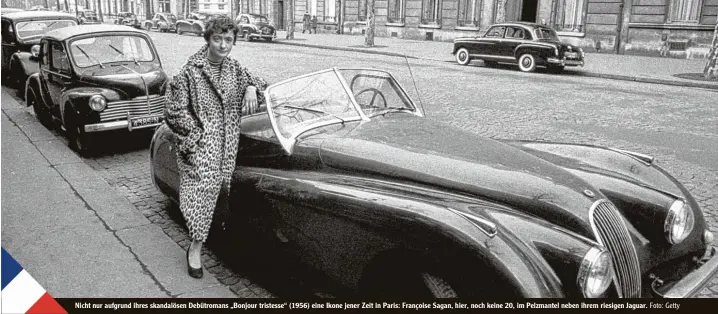  ??  ?? Nicht nur aufgrund ihres skandalöse­n Debütroman­s „Bonjour tristesse“(1956) eine Ikone jener Zeit in Paris: Françoise Sagan, hier, noch keine 20, im Pelzmantel neben ihrem riesigen Jaguar. Foto: Getty