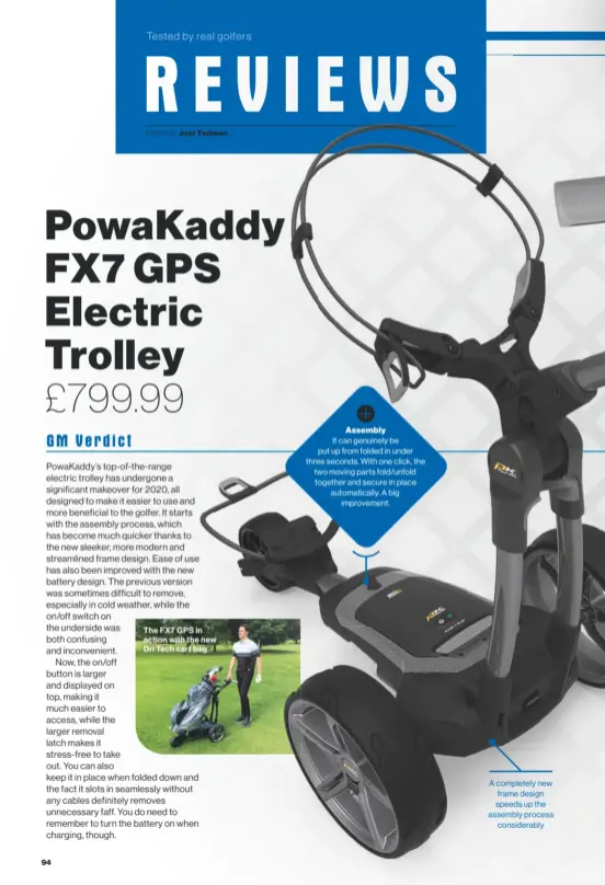  ??  ?? The FX7 GPS in action with the new Dri Tech cart bag
Assembly
It can genuinely be put up from folded in under three seconds. With one click, the two moving parts fold/unfold together and secure in place automatica­lly. A big improvemen­t.
A completely new frame design speeds up the assembly process considerab­ly