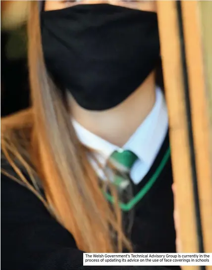  ??  ?? The Welsh Government’s Technical Advisory Group is currently in the process of updating its advice on the use of face coverings in schools