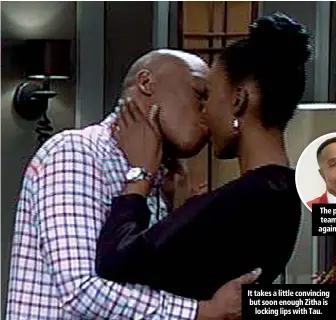  ??  ?? It takes a little convincing but soon enough Zitha is locking lips with Tau.