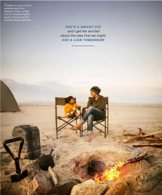  ??  ?? A toddler, a mum, and the endlessnes­s of the Skeleton Coast. Lynelle and her daughter spend quality time around the campfire before bedtime.