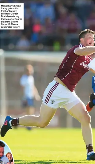  ??  ?? Monaghan’s Shane Carey gets out in front of Galway defender Gareth Bradshaw during their clash at Pearse Stadium. Below: Conor McManus celebrates victory