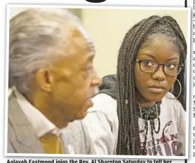  ??  ?? Aalayah Eastmond joins the Rev. Al Sharpton Saturday to tell her tale of survival in Florida school shooting and push for gun control.