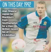  ??  ?? Alan Shearer signed for Blackburn from Southampto­n for a then British record fee of £3.6million