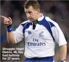  ??  ?? Struggle: Nigel Owens, 46, has had bulimia for 27 years