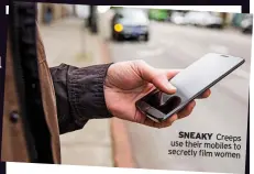  ?? ?? SNEAKY Creeps use their mobiles to secretly film women