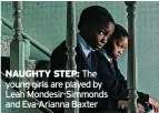  ?? ?? NAUGHTY STEP: The young girls are played by Leah Mondesir-Simmonds and Eva-Arianna Baxter