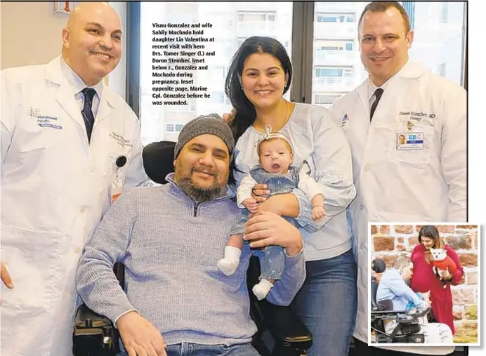  ??  ?? Visnu Gonzalez and wife Sahily Machado hold daughter Lia Valentina at recent visit with hero Drs. Tomer Singer (l.) and Doron Stember. Inset below r., Gonzalez and Machado during pregnancy. Inset opposite page, Marine Cpl. Gonzalez before he was wounded.