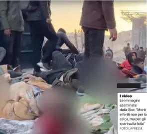  ?? FOTO LAPRESSE ?? I video
Le immagini esaminate dalla Bbc: “Morti e feriti non per la calca, ma per gli spari sulla folla”