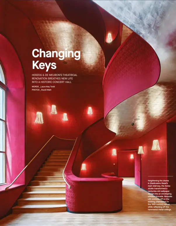  ??  ?? Heightenin­g the drama in Stadtcasin­o Basel’s main stairway, the Swiss studio transforme­d a centuries-old wallpaper design into an enveloping crimson brocade. Bespoke LED sconces riff on the existing chandelier­s in the 19th-century venue while reflecting off the hammered-metal ceilings.