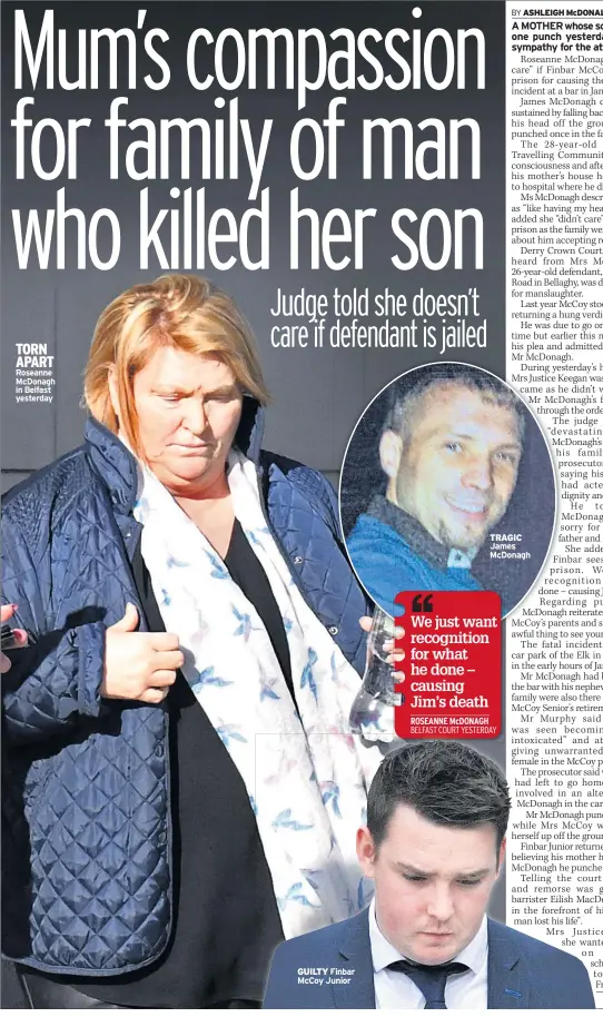  ??  ?? TORN APART Roseanne Mcdonagh in Belfast yesterday GUILTY Finbar Mccoy Junior TRAGIC James Mcdonagh