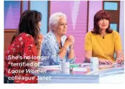  ??  ?? She’s no longer “terrified of” Loose Women colleague Janet