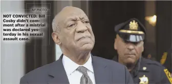  ?? AP PHOTO ?? NOT CONVICTED: Bill Cosby didn’t comment after a mistrial was declared yesterday in his sexual assault case.