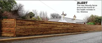  ??  ?? ALERT
The new security fence around the home of the health minister in Co. Wicklow