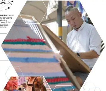  ?? PHOTOS PROVIDED TO CHINA DAILY ?? Textile activist Him Lo tries his hand at the co-weaving trolley at a “Weaving Wednesday” event in Fuk Loi Estate, Tsuen Wan. Heung Che Street Market butchers now wear aprons made of self-cleaning fabric, developed by the Hong Kong Research Institute...