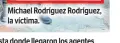  ?? ?? Michael Rodríguez Rodríguez, la víctima.
Ojitos se escondía en Santa Marta, hasta donde llegaron los agentes para capturarlo.