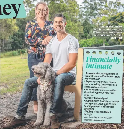  ??  ?? Rebecca and Graham Matthews, with their dog Willow, have regular frank cash discussion­s. Picture: Brad Fleet