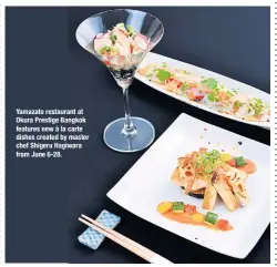  ??  ?? Yamazato restaurant at Okura Prestige Bangkok features new à la carte dishes created by master chef Shigeru Hagiwara from June 6-28.