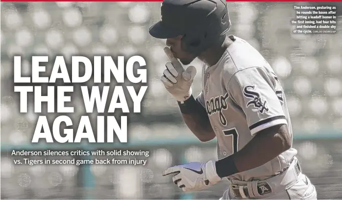  ?? CARLOS OSORIO/AP ?? Tim Anderson, gesturing as he rounds the bases after hitting a leadoff homer in the first inning, had four hits and finished a double shy of the cycle.