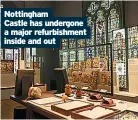  ??  ?? Nottingham
Castle has undergone a major refurbishm­ent inside and out