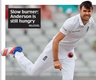  ?? REUTERS ?? Slow burner: Anderson is still hungry