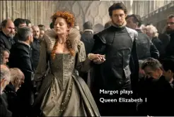  ??  ?? Margot plays Queen elizabeth 1