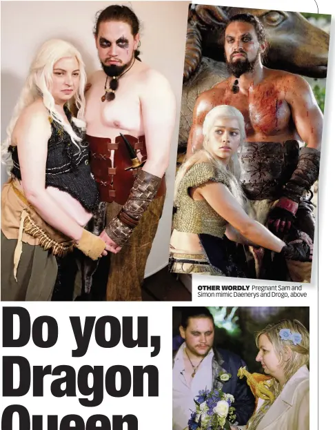  ??  ?? OTHER WORDLY Pregnant Sam and Simon mimic Daenerys and Drogo, above CEREMONY Simon was king to Sam’s queen