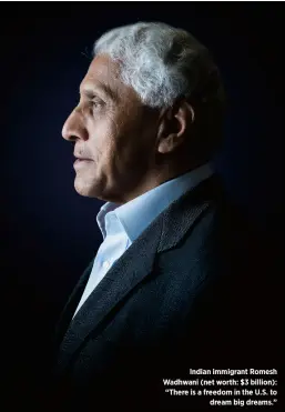  ??  ?? Indian immigrant romesh Wadhwani (net worth: $3 billion): “there is a freedom in the U.s. to dream big dreams.”