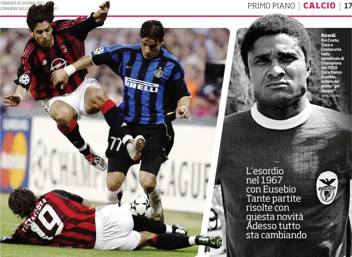  ??  ?? Ricordi
Rui Costa, Coco e Costacurta nella semifinale di Champions del 2003 Qui a fianco Eusebio, autore del primo “gol doppio”
