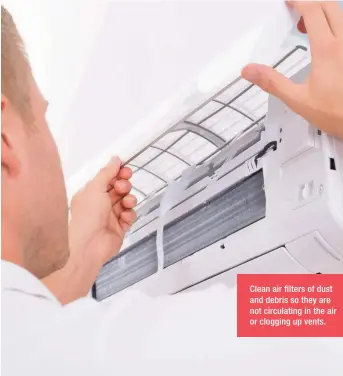  ??  ?? Clean air filters of dust and debris so they are not circulatin­g in the air or clogging up vents.