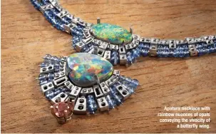  ?? ?? Apatura necklace with rainbow nuances of opals conveying the vivacity of a butterfly wing.