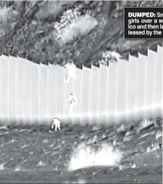  ??  ?? DUMPED: Smugglers drop two girls over a wall into New Mexico and then leave, in a video released by the Border Patrol.