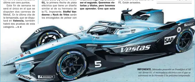  ??  ?? IMPONENTE. Mercedes presentó en Frankfurt el Silver Arrow 01, el monoplaza eléctrico con el que se estrenará en la Fórmula E la próxima temporada.