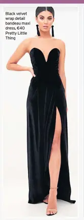  ??  ?? Black velvet wrap detail bandeau maxi dress, €40 Pretty Little Thing