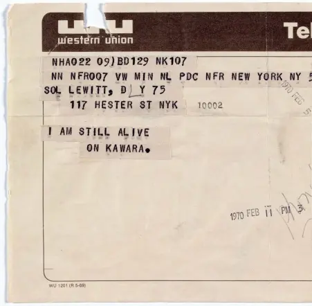  ?? LEWITT COLLECTION, CHESTER, CONNECTICU­T ?? I AM STILL ALIVE. Mellan 1970 och 2000 skickade On Kawara telegram till olika personer med meddelande­t att han fortfarand­e lever. Telegramme­t till Sol LeWitt skickades den 5 februari, 1970.