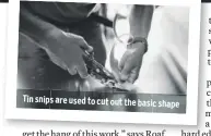  ??  ?? Tin snips are used to cut out the basic shape