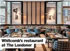  ?? ?? Whitcomb’s restaurant at The Londoner