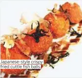  ??  ?? Japanese-style crispy fried cuttle fish balls.